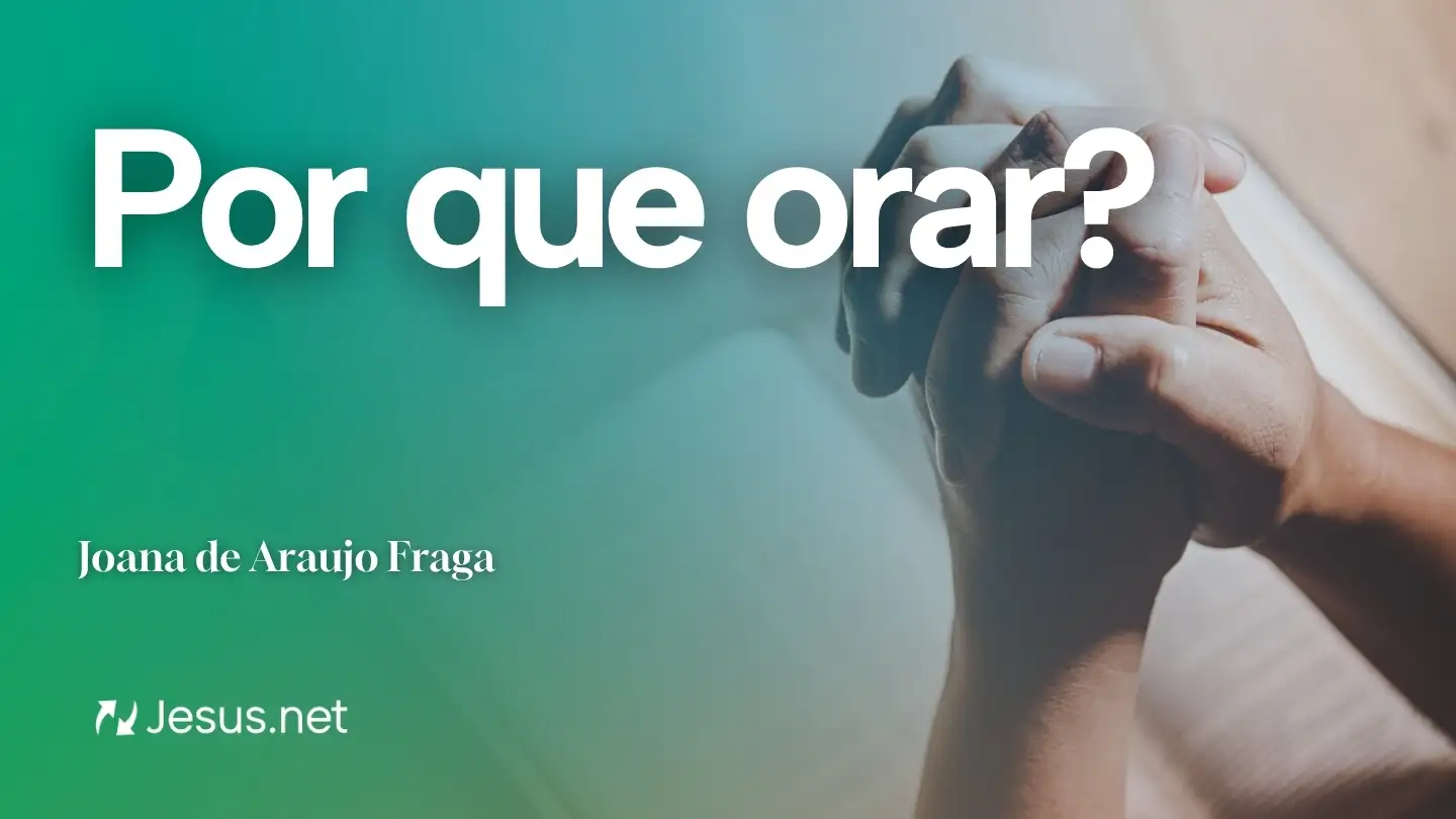Reflexão | Por que orar?