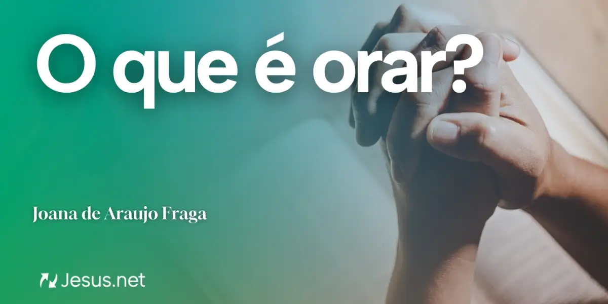 Reflexão | O que é orar?
