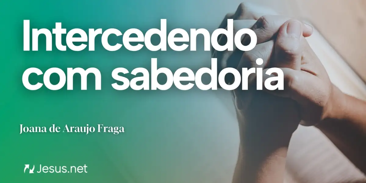 Reflexão | Intercedendo com sabedoria