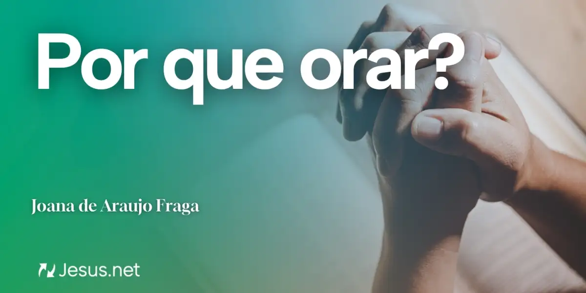 Reflexão | Por que orar?