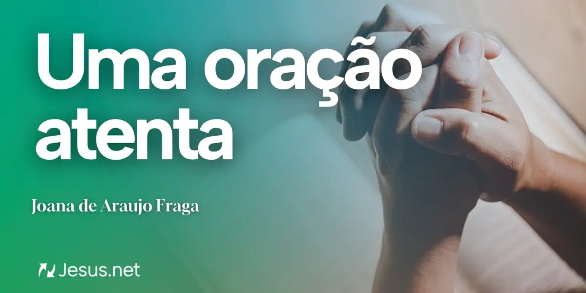 Reflexão | Uma oração atenta