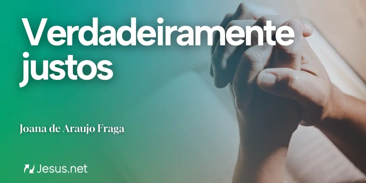 Reflexão | Verdadeiramente justos