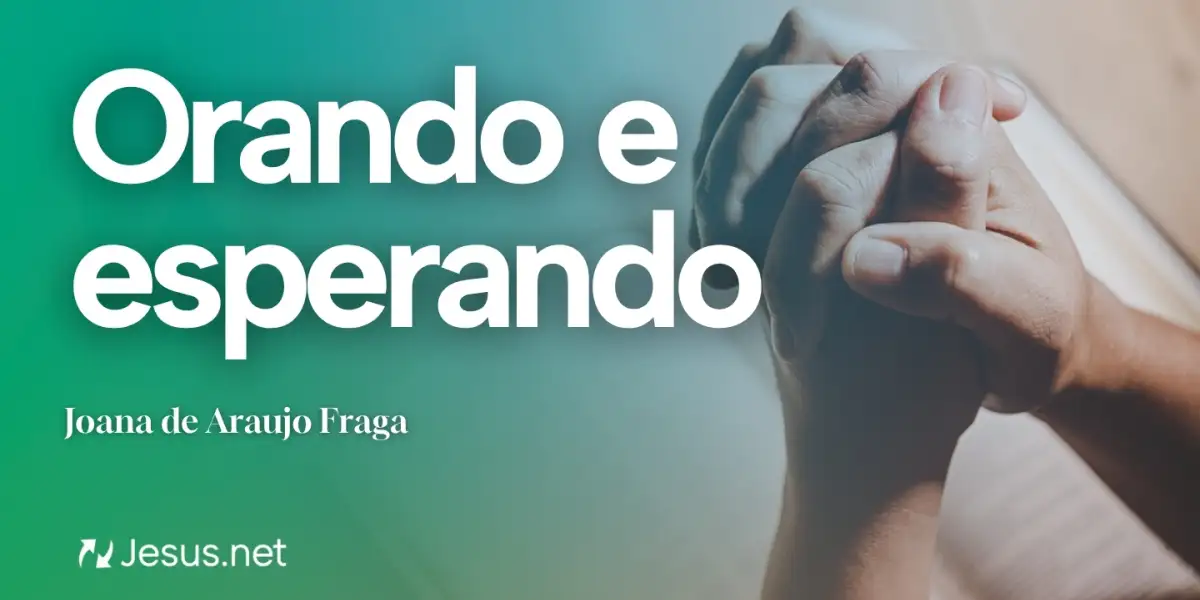 Reflexão | Orando e esperando