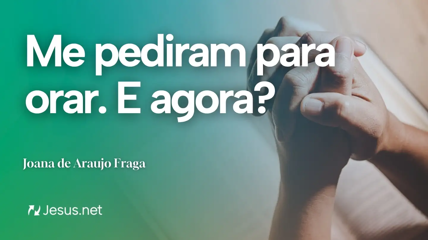 Reflexão | Me pediram para orar. E agora?