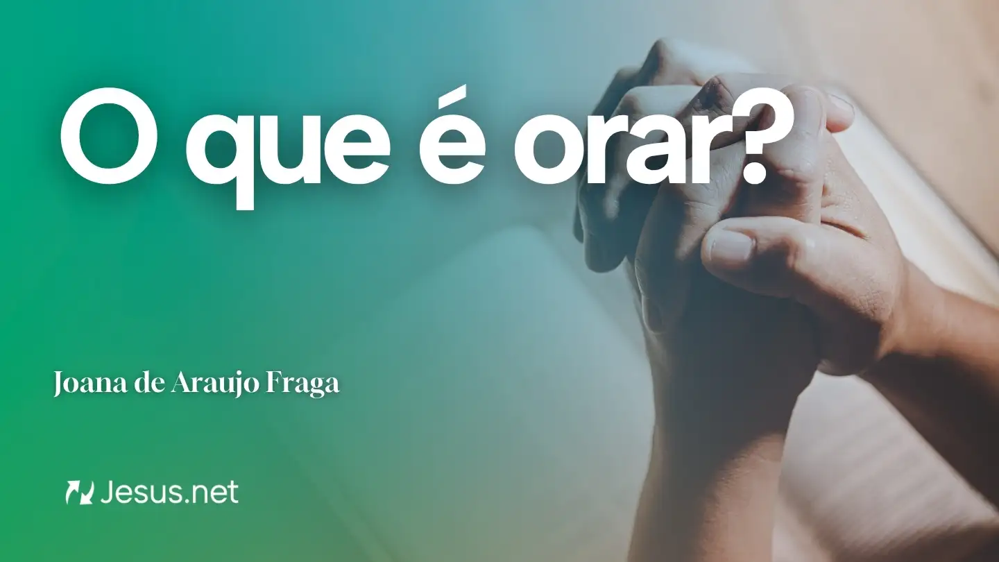 Reflexão | O que é orar?
