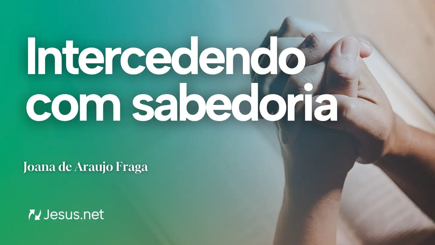 Reflexão | Intercedendo com sabedoria