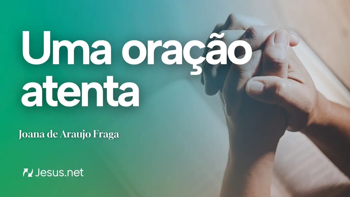 Reflexão | Uma oração atenta