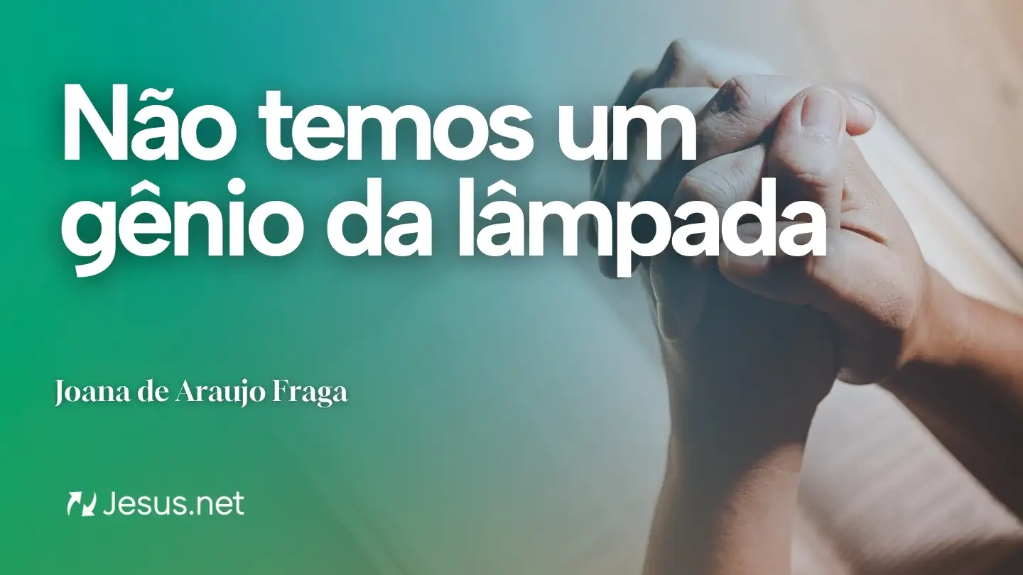 Reflexão | Não temos um gênio da lâmpada